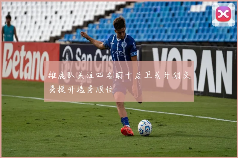 雄鹿队关注四名前十后卫或计划交易提升选秀顺位