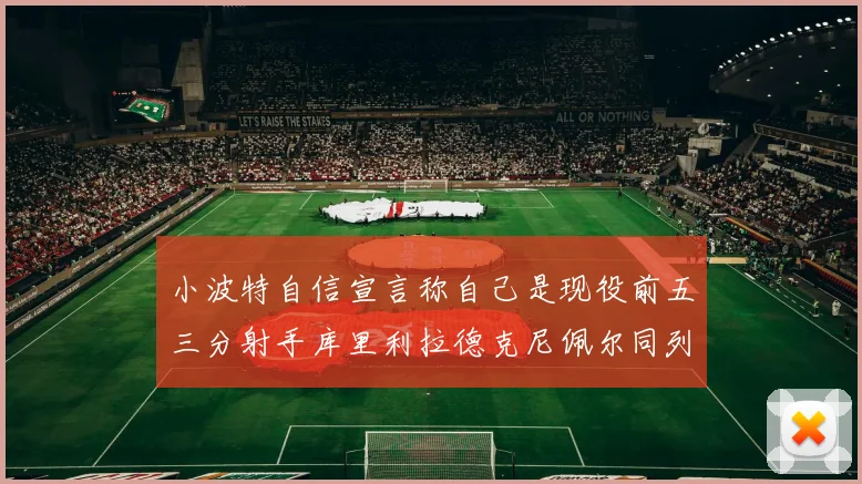 小波特自信宣言称自己是现役前五三分射手库里利拉德克尼佩尔同列其中